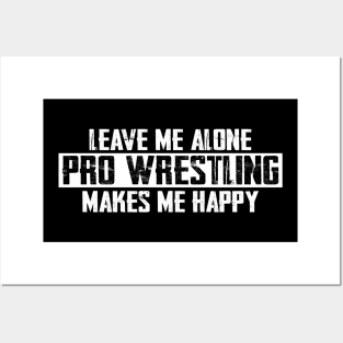 Leave Me Alone Pro Wrestling Makes Me Happy Posters and Art